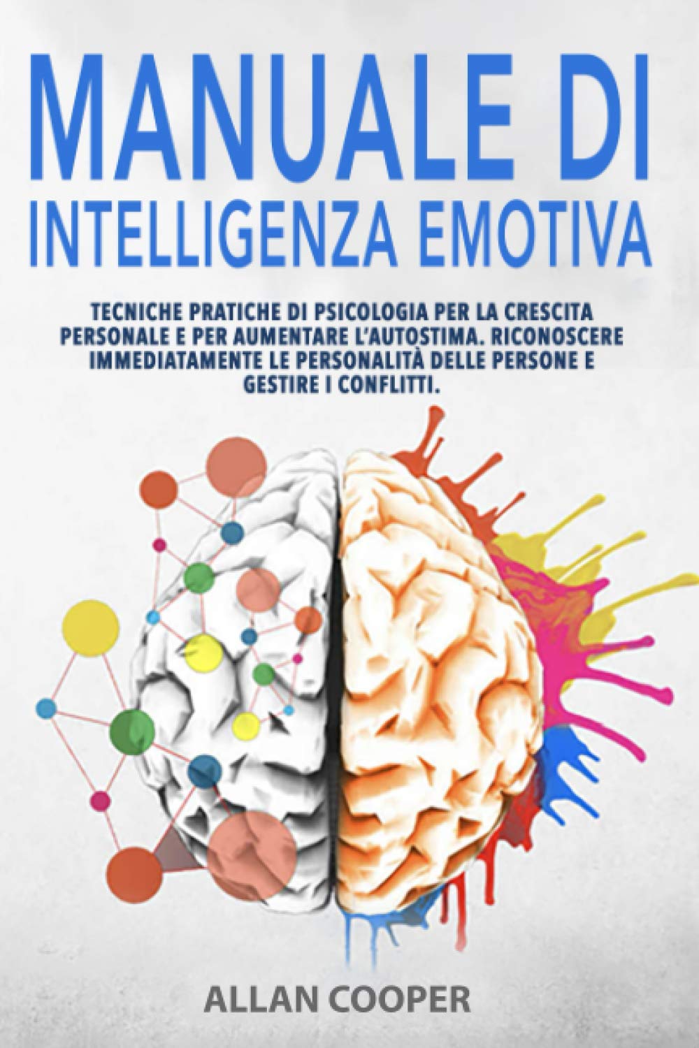 Manuale Di Intelligenza Emotiva: Tecniche Pratiche Di Psicologia Per La Crescita Personale E Per Aumentare L’Autostima. Riconoscere Immediatamente Le Personalità Delle Persone E Gestire I Conflitti. book
