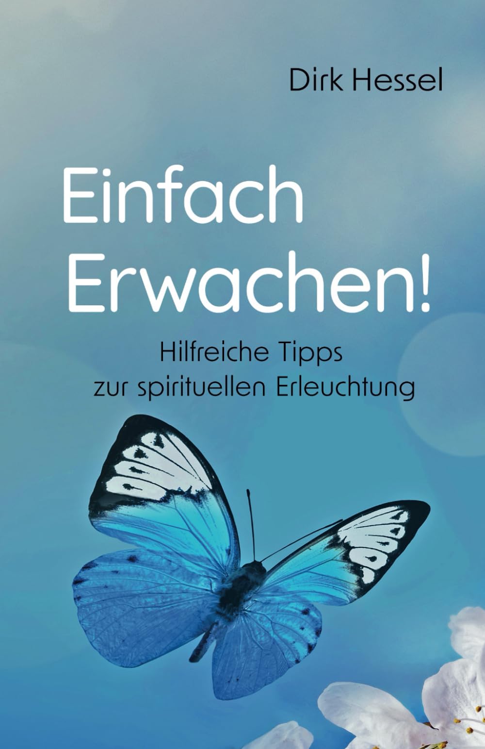 Einfach Erwachen!: Hilfreiche Tipps zur spirituellen Erleuchtung Self-help