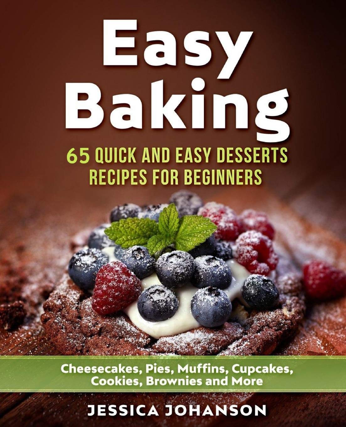 Easy Baking: 65 Quick And Easy Desserts Recipes For Beginners: Cheesecakes, Pies, Muffins, Cupcakes, Cookies, Brownies and More. The Complete Homemade Pastry Bible Cooking & Enjoying