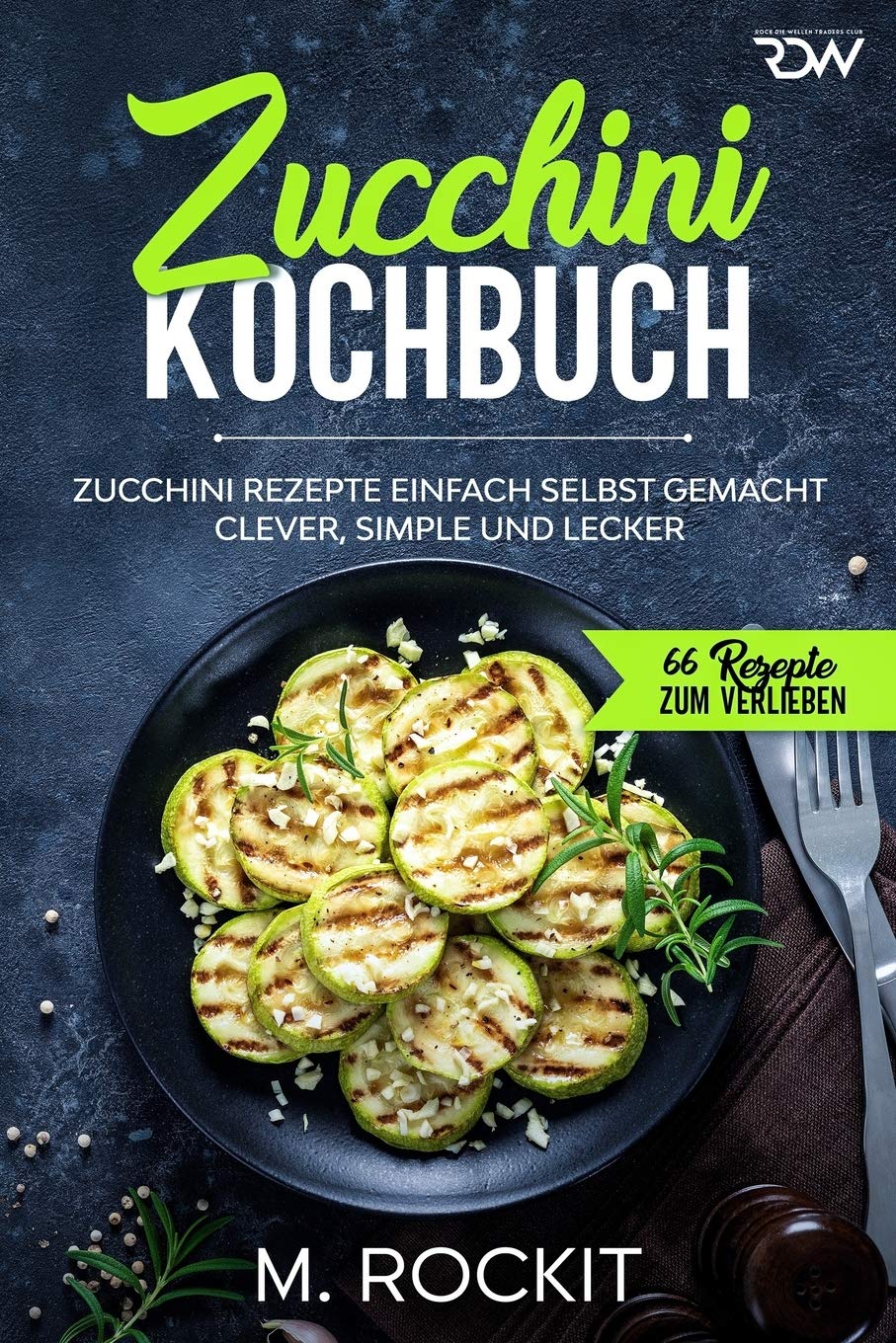 Zucchini Kochbuch, Zucchini Rezepte einfach selbst gemacht,: Clever, simple und lecker. (66 Rezepte zum Verlieben, Band 53) Leisure, Home & Garden
