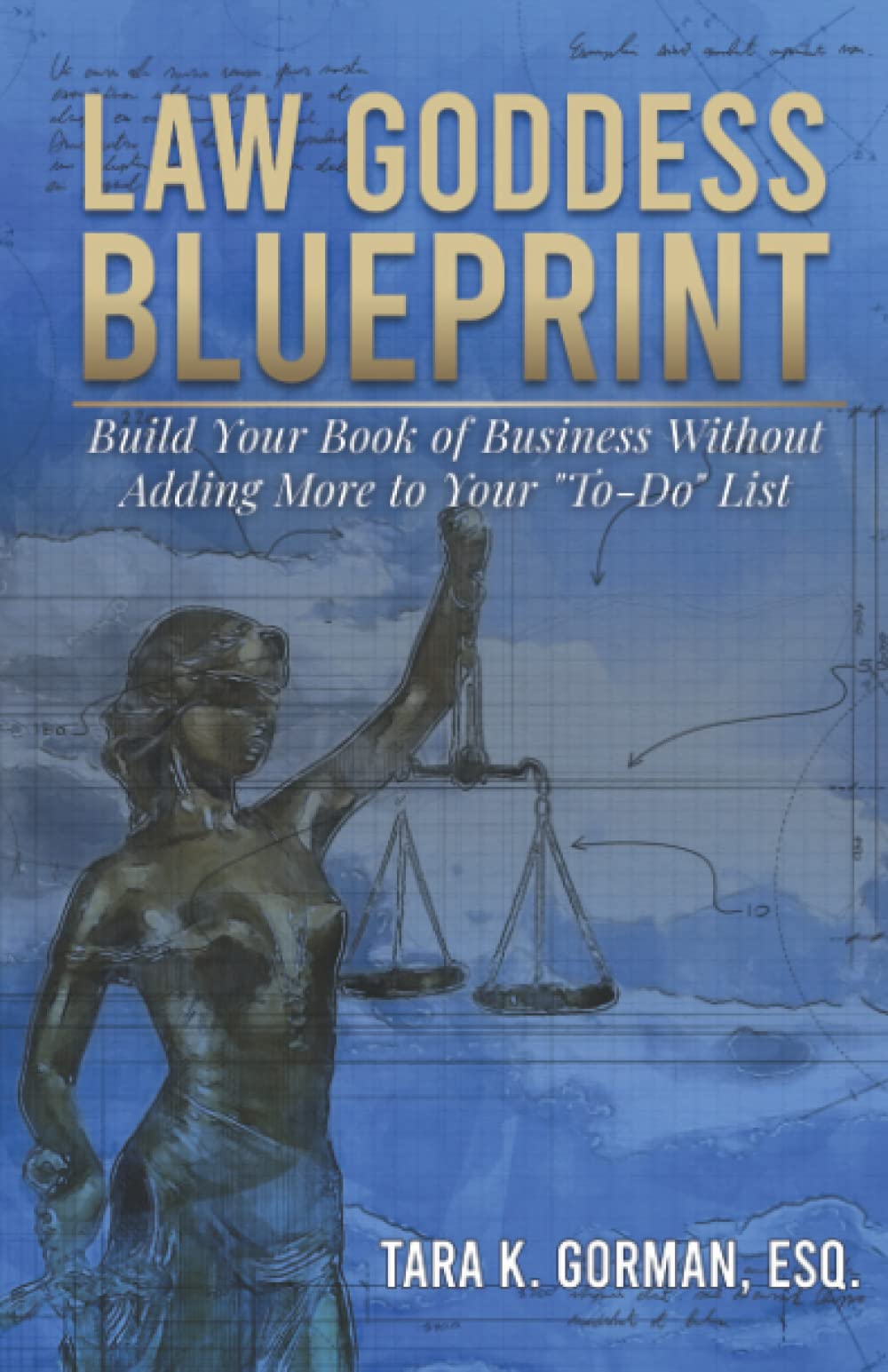 Law Goddess Blueprint: Build Your Book of Business Without Adding More to Your "To Do" List Law