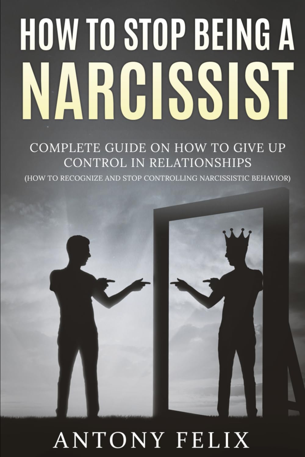 How To Stop Being A Narcissist: Complete Guide On How To Give Up Control In Relationships How To Recognize And Stop Controlling Narcissistic Behavior: (Unlock self, Band 4) Psychology