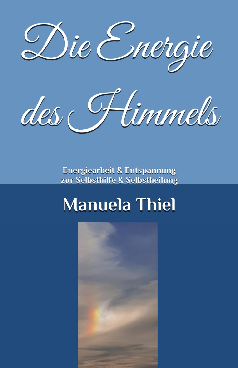 Die Energie des Himmels: Energiearbeit & Entspannung zur Selbsthilfe & Selbstheilung (Alternative Methoden: Glück & Lebensfreude) Health, Nutrition & Fitness