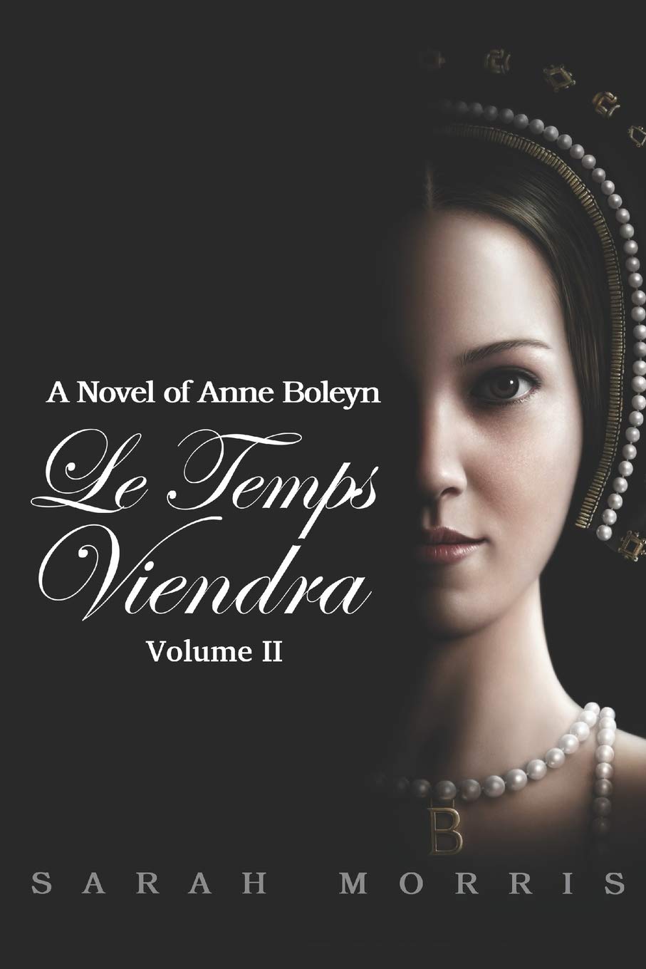 Le Temps Viendra: A Novel of Anne Boleyn (Volume II) Historical Fiction