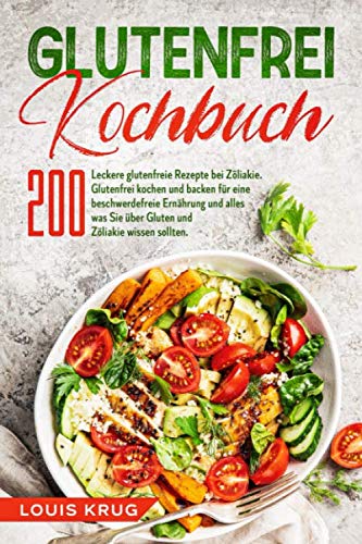 Glutenfrei Kochbuch: 200 leckere glutenfreie Rezepte bei Zöliakie. Glutenfrei kochen und backen für eine beschwerdefreie Ernährung und alles was Sie über Gluten und Zöliakie wissen sollten. Cooking & Enjoying
