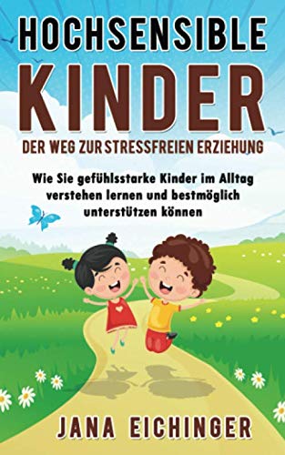 Hochsensible Kinder – Der Weg zur stressfreien Erziehung: Wie Sie gefühlsstarke Kinder im Alltag verstehen lernen und bestmöglich unterstützen können Health, Nutrition & Fitness