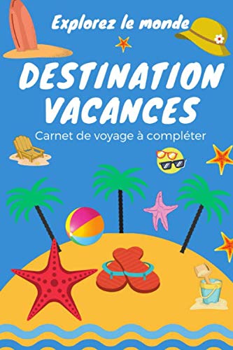 Destination vacances: Explorez le monde. Carnet de voyage à compléter. book