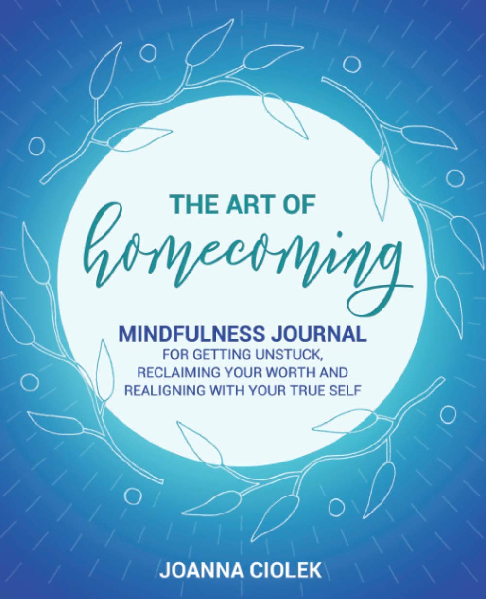 The Art of Homecoming: Mindfulness Journal for Getting Unstuck, Reclaiming Your Worth and Realigning With Your True Self Lifestyle