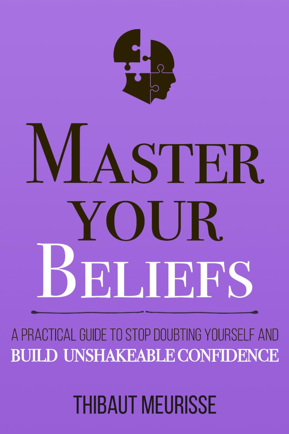 Master Your Beliefs: A Practical Guide to Stop Doubting Yourself and Build Unshakeable Confidence (Mastery Series, Band 7) Business, Finance & Career