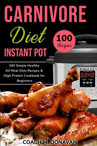 Carnivore Diet Instant Pot: 100 Simple Health All Meat Recipes and High Protein Cookbook Cooking & Enjoying