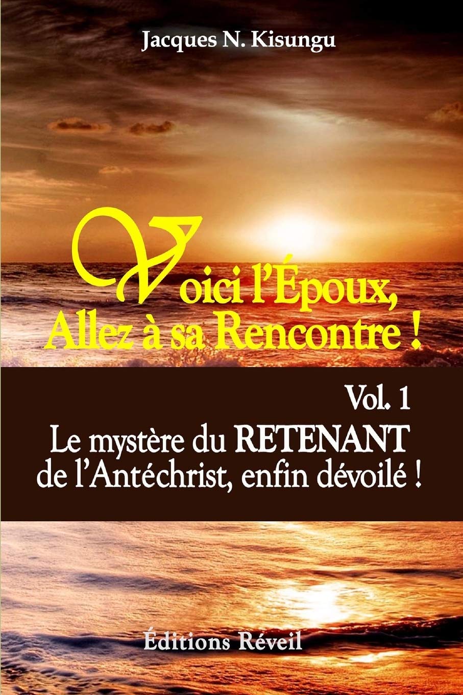VOICI L’ÉPOUX, ALLEZ À SA RENCONTRE !: LE MYSTÈRE DU RETENANT DE L’ANTÉCHRIST, ENFIN DÉVOILÉ ! Religion & Esotericism