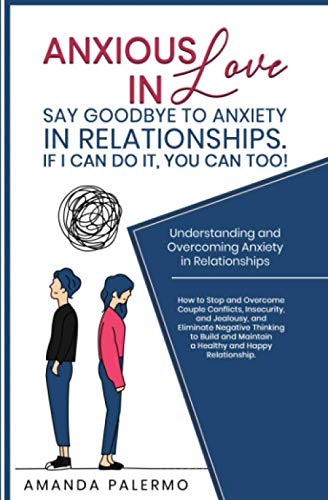Anxious in Love, Say Goodbye to Anxiety in Relationships. If I Can do it, YOU Can Too!: Understanding and Overcoming Anxiety in Relationships. How to stop and overcome couple conflicts and insecurity Partnership & Love