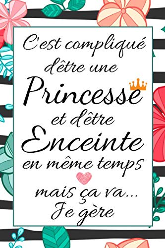 C'est compliqué d'être une Princesse et d'être Enceinte: Carnet de grossesse a remplir , ses pensées , les moments forts , Guide et souvenir durant 9 mois , un cadeau exceptionnel futur maman book