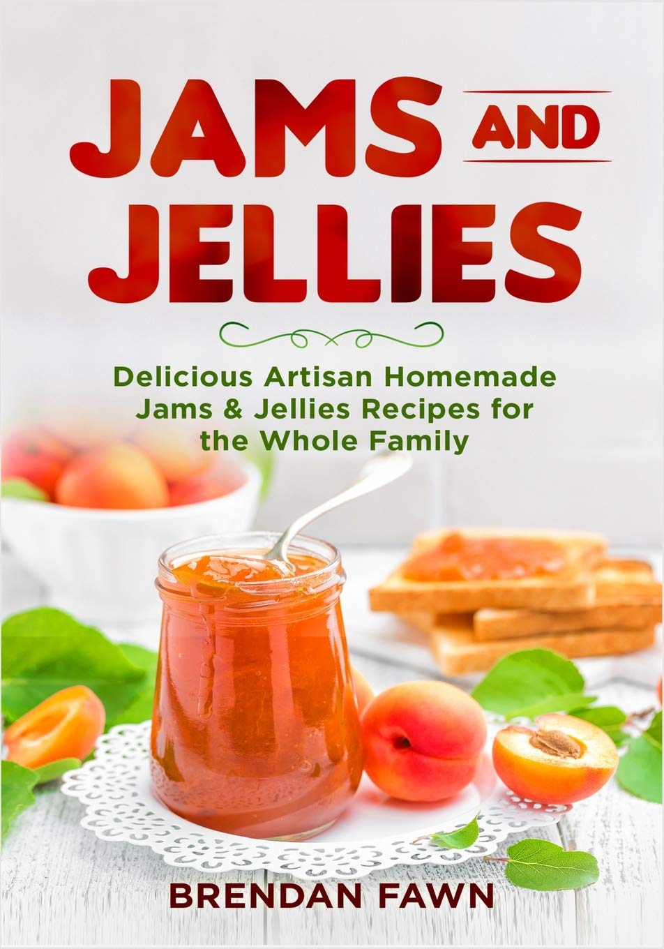 Jams and Jellies: Delicious Artisan Homemade Jams & Jellies Recipes for the Whole Family book