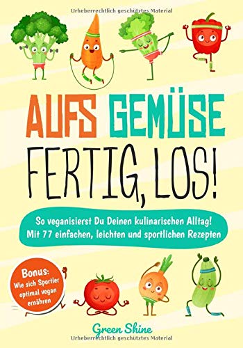 Aufs Gemüse, fertig, los!: So veganisierst Du Deinen kulinarischen Alltag! Mit 77 einfachen, leichten und sportlichen Rezepten Natural Sciences