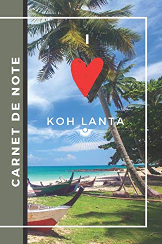 Carnet de Note I love KOH LANTA: NoteBook ligné sur le thème de la Thaïlande | KOH LANTA | Carnet de note avec pages lignés | Cahier de note de format ... | 150 pages à remplir | plages de sable fin book
