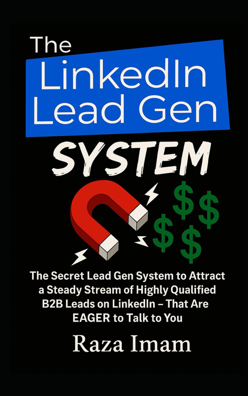 The LinkedIn Lead Gen System: The Secret Lead Gen System to Attract a Steady Stream of Highly Qualified B2B Leads on LinkedIn - That Are EAGER to Talk to You (Digital Marketing Mastery, Band 5) Business, Finance & Career