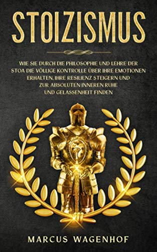 Stoizismus: Wie Sie durch die Philosophie und Lehre der Stoa die völlige Kontrolle über Ihre Emotionen erhalten, Ihre Resilienz steigern und zur absoluten inneren Ruhe und Gelassenheit finden Politics & Society Books