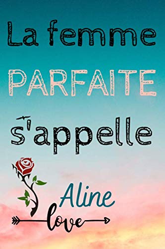 La femme parfaite s’appelle Aline: Journal personnalisé avec prénom Aline | Carnets de notes | Journal à compléter | Journal de gratitude | Cadeau de ... | Finition mate | 120 pages 6x9 pouces. book