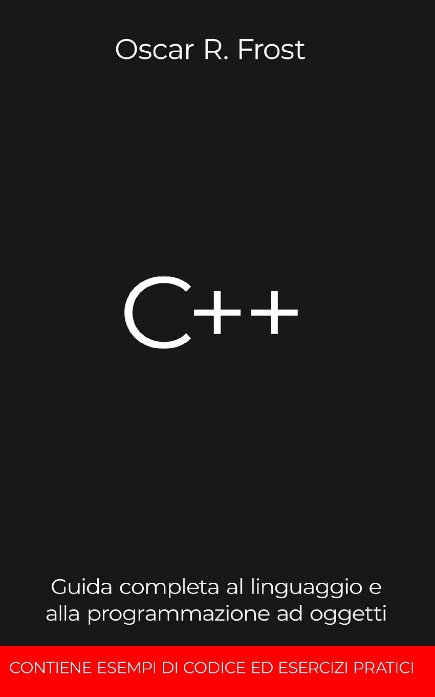 C++: Guida completa al linguaggio e alla programmazione ad oggetti. Contiene esempi di codice ed esercizi pratici Computer Science