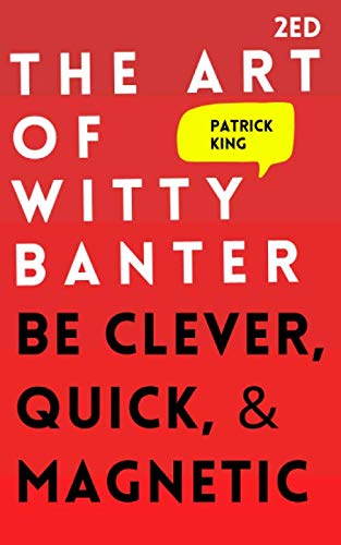 The Art of Witty Banter: Be Clever, Quick, & Magnetic (2nd Edition) (How to be More Likable and Charismatic, Band 3) Partnership & Love