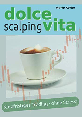 Dolce Vita Scalping: Kurzfristiges Trading - ohne Stress! Business, Finance & Career