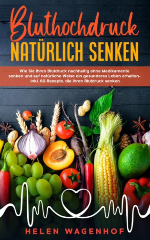 Bluthochdruck natürlich senken: Wie Sie ihren Blutdruck nachhaltig ohne Medikamente senken und auf natürliche Weise ein gesunderes Leben erhalten - inkl. 60 Rezepte, die Ihren Blutdruck senken Medicine