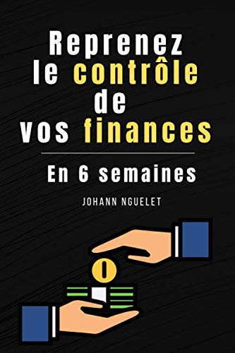 Reprenez le contrôle de vos finances en 6 semaines: ( Gérer son budget - gestion finances personnelles - gestion budget ) Business, Finance & Career