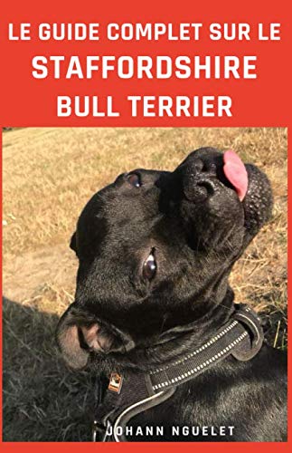 Le guide ultime du Staffordshire Bull terrier (staffie - staffy - stafforshire livre - staffie livre - comportement staffie - éducation staffie) book