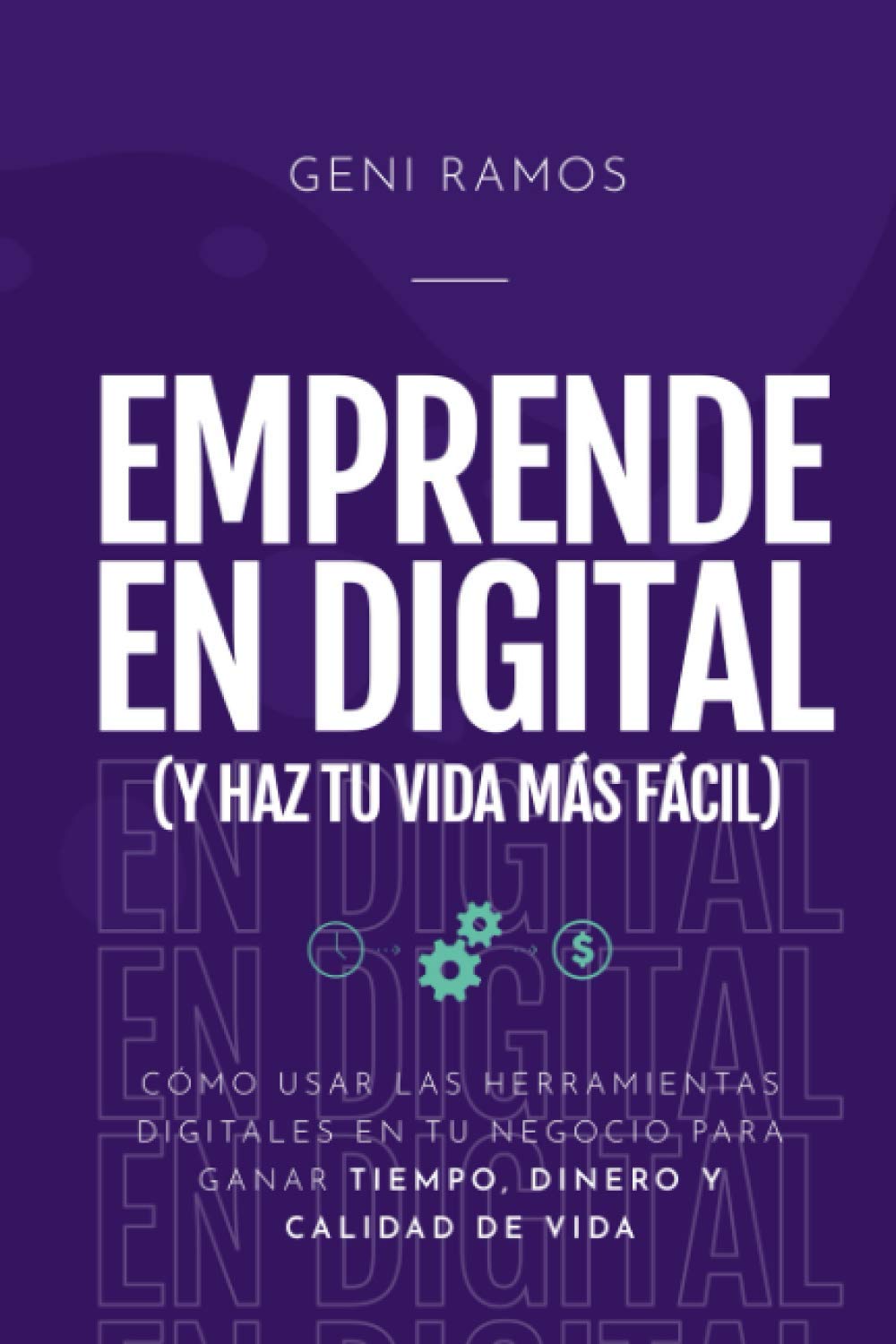 Emprende en Digital (y haz tu vida más fácil): Cómo usar las herramientas digitales en tu negocio para ganar tiempo, dinero y calidad de vida book