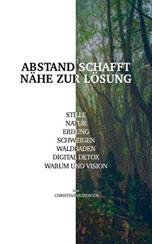 Abstand schafft Nähe zur Lösung: Wie die Stille, Natur, Erdung, Schweigen, Waldbaden und Digital-Detox dir helfen, dein Warum und deine Vision zu finden und in deine innere Kraft zu kommen. Health, Nutrition & Fitness