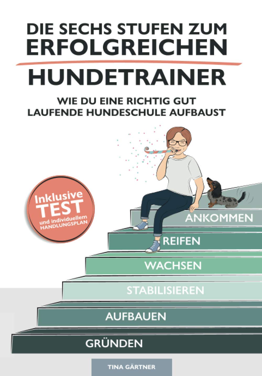 Die sechs Stufen zum erfolgreichen Hundetrainer: Wie Du eine richtig gut laufende Hundeschule aufbaust Business, Finance & Career