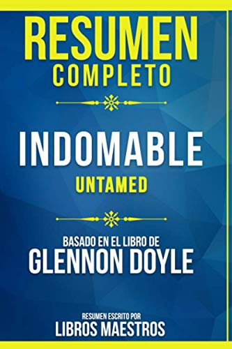 Resumen Completo: Indomable (Untamed) - Basado En El Libro De Glennon Doyle | Resumen Escrito Por Libros Maestros book