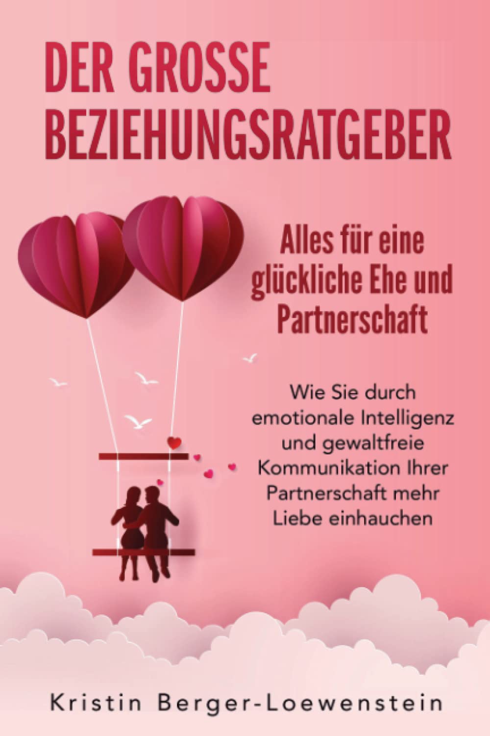Der große Beziehungsratgeber - Alles für eine glückliche Ehe und Partnerschaft: Wie Sie durch emotionale Intelligenz und gewaltfreie Kommunikation Ihrer Partnerschaft mehr Liebe einhauchen Partnership & Love