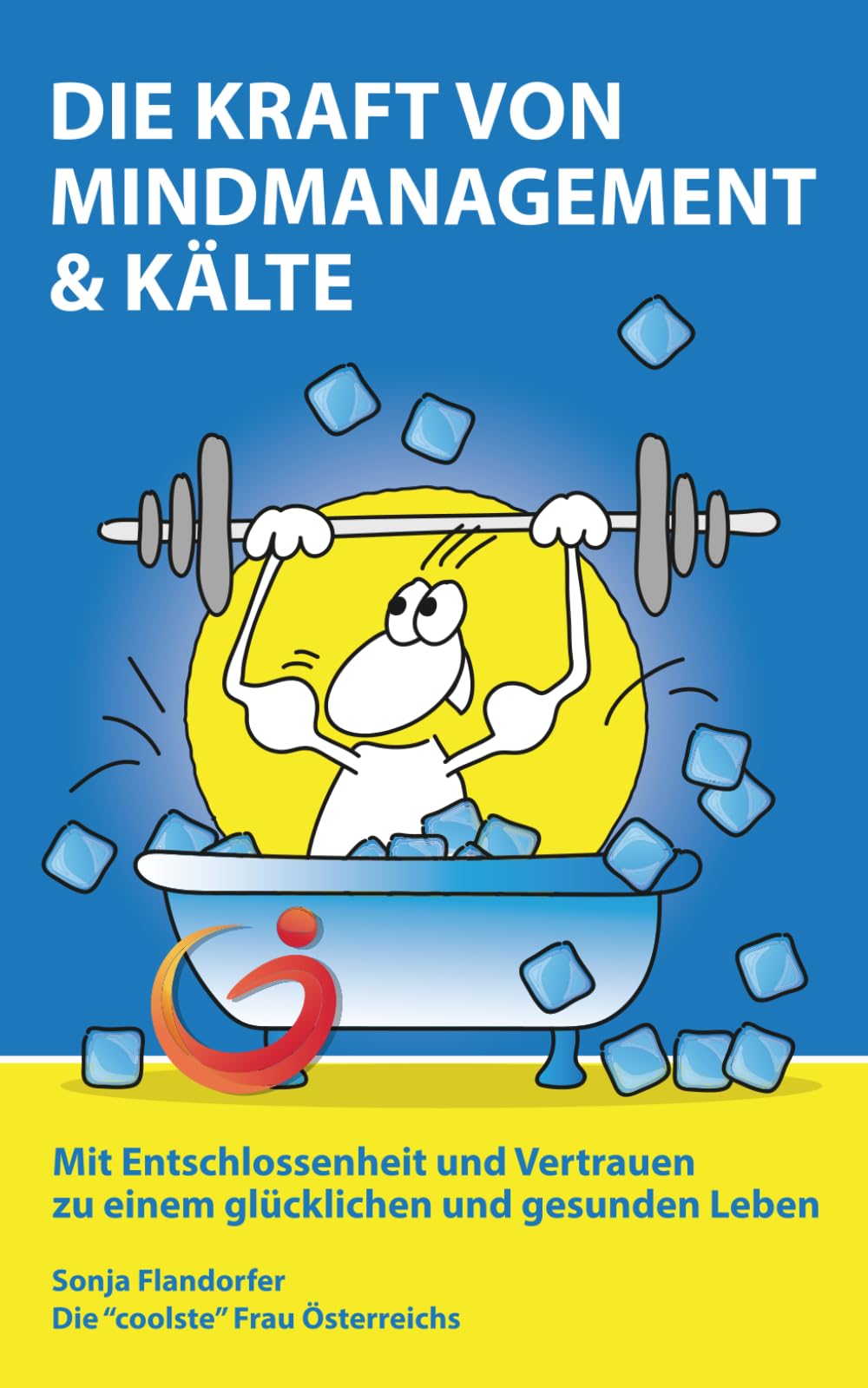 Die Kraft von Mindmanagement und Kälte: Mit Entschlossenheit und Vertrauen zu einem glücklichen und gesunden Leben Health, Nutrition & Fitness