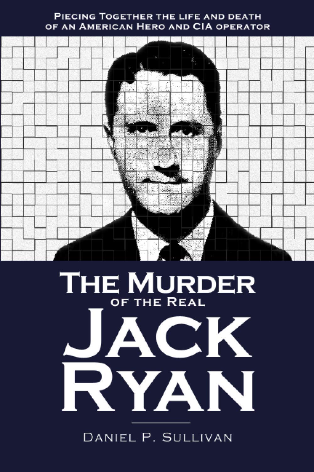 The Murder of the Real Jack Ryan: Piecing Together the Life and Death of an American Hero and CIA Operator book