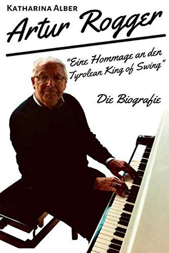 ARTUR ROGGER: Eine Hommage an den Tyrolean King of Swing Personalities