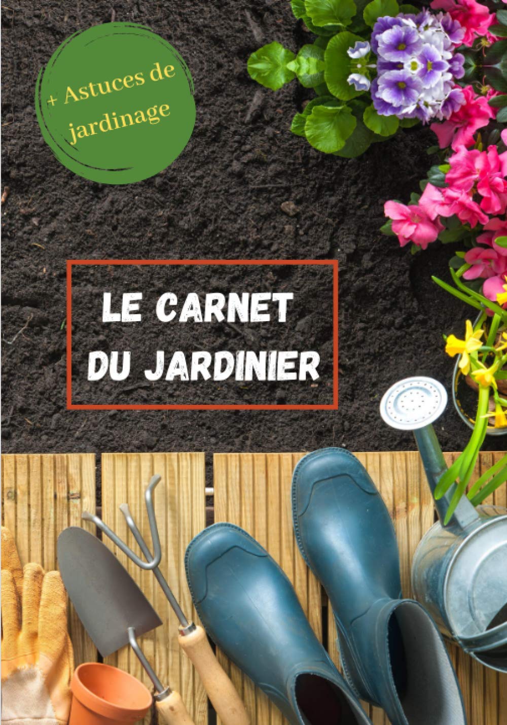Le carnet du Jardinier: Cahier de bord de jardinage à remplir | Cadeau à offrir à un jardinier | Avec astuces pour organiser jardin et potager | 124 pages | 17x 25 cm Garden & Plants