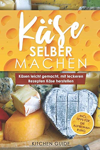 Käse selber machen: Käsen leicht gemacht, mit leckeren Rezepten Käse herstellen Contemporary literature