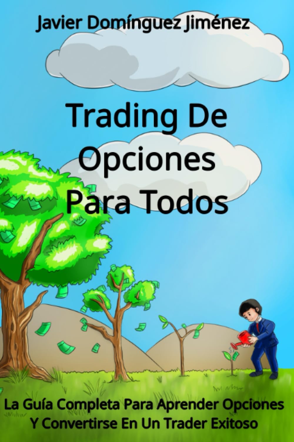 Trading de Opciones para Todos: La Guía Completa Para Aprender Opciones Y Convertirse En Un Trader Exitoso Business & Technology