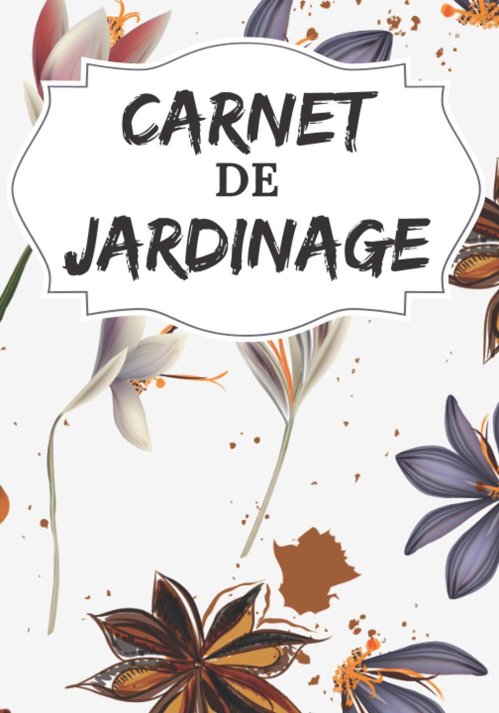 Carnet de jardinage: Carnet de suivi pour Jardin ou Potager à compléter | Calendrier des semis et récoltes | Plan de Jardin/Potager | Cadeau original ... Thème Fleurs | 110 pages | 18x25 cm (7"x10"). Garden & Plants