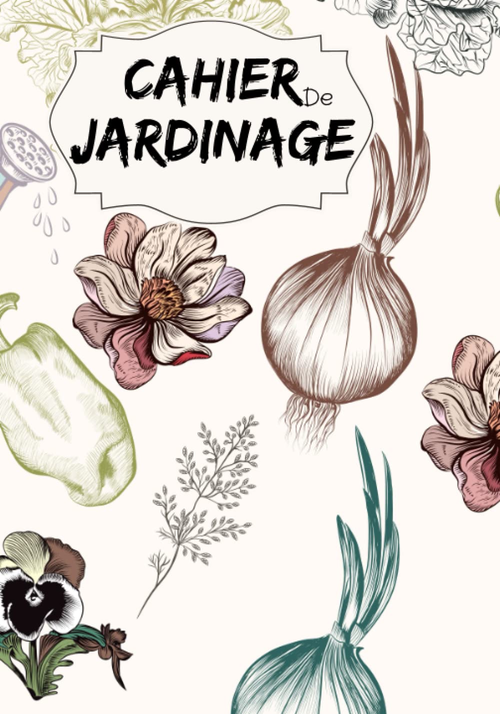 Cahier de jardinage: Carnet de suivi pour Jardin ou Potager à compléter | Calendrier des semis et récoltes | Plan de Jardin/Potager | Cadeau original ... Thème Fleurs | 110 pages | 18x25 cm (7"x10"). Garden & Plants