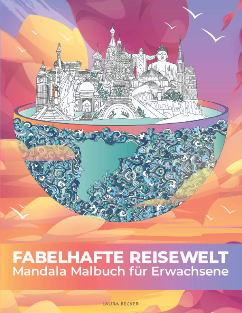 Fabelhafte Reisewelt - Das Mandala Malbuch für Erwachsene mit 101 faszinierenden Reisezielen und Sehenswürdigkeiten aus aller Welt zum Ausmalen Photography