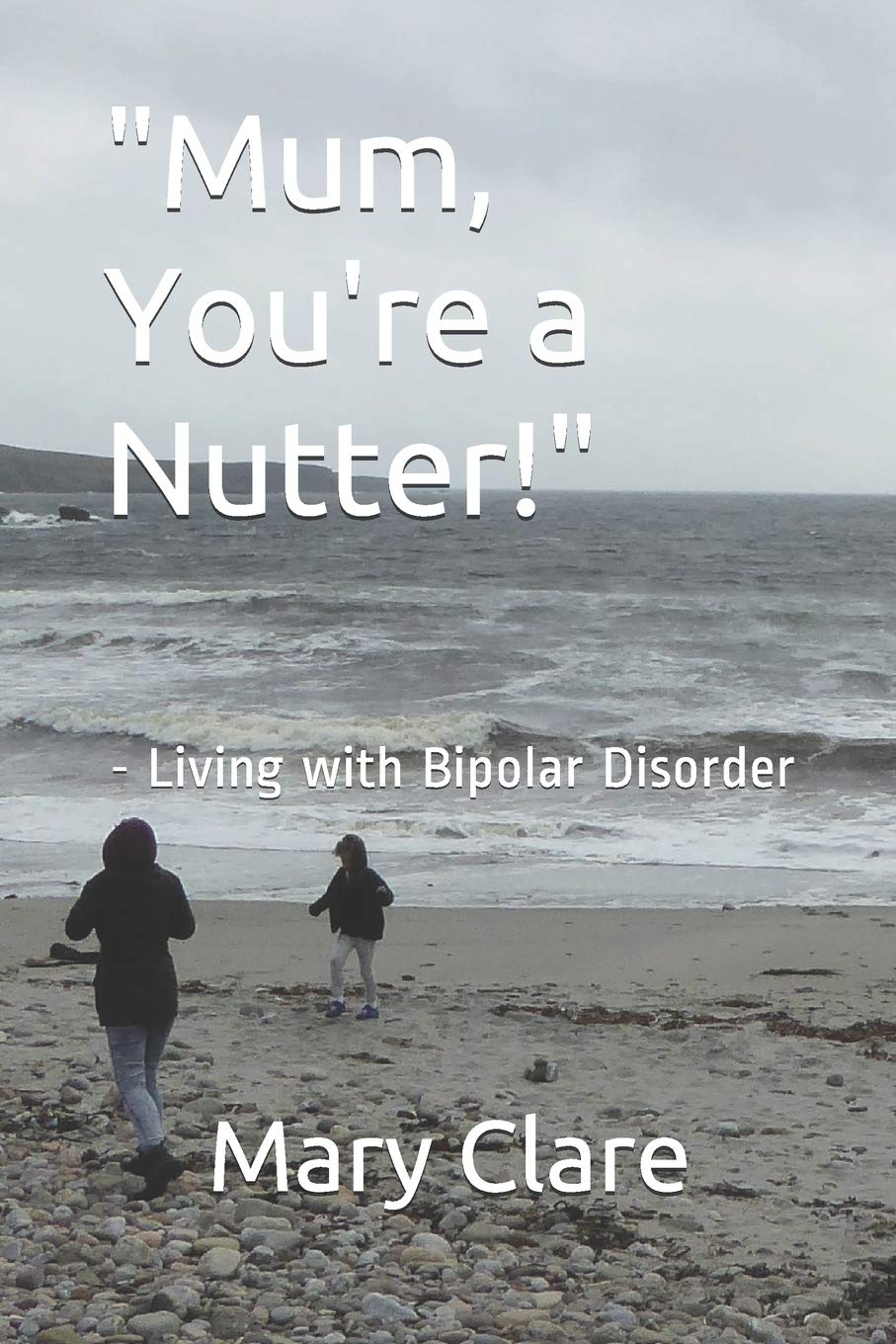 "Mum, You're a Nutter!": - Living with Bipolar Disorder book