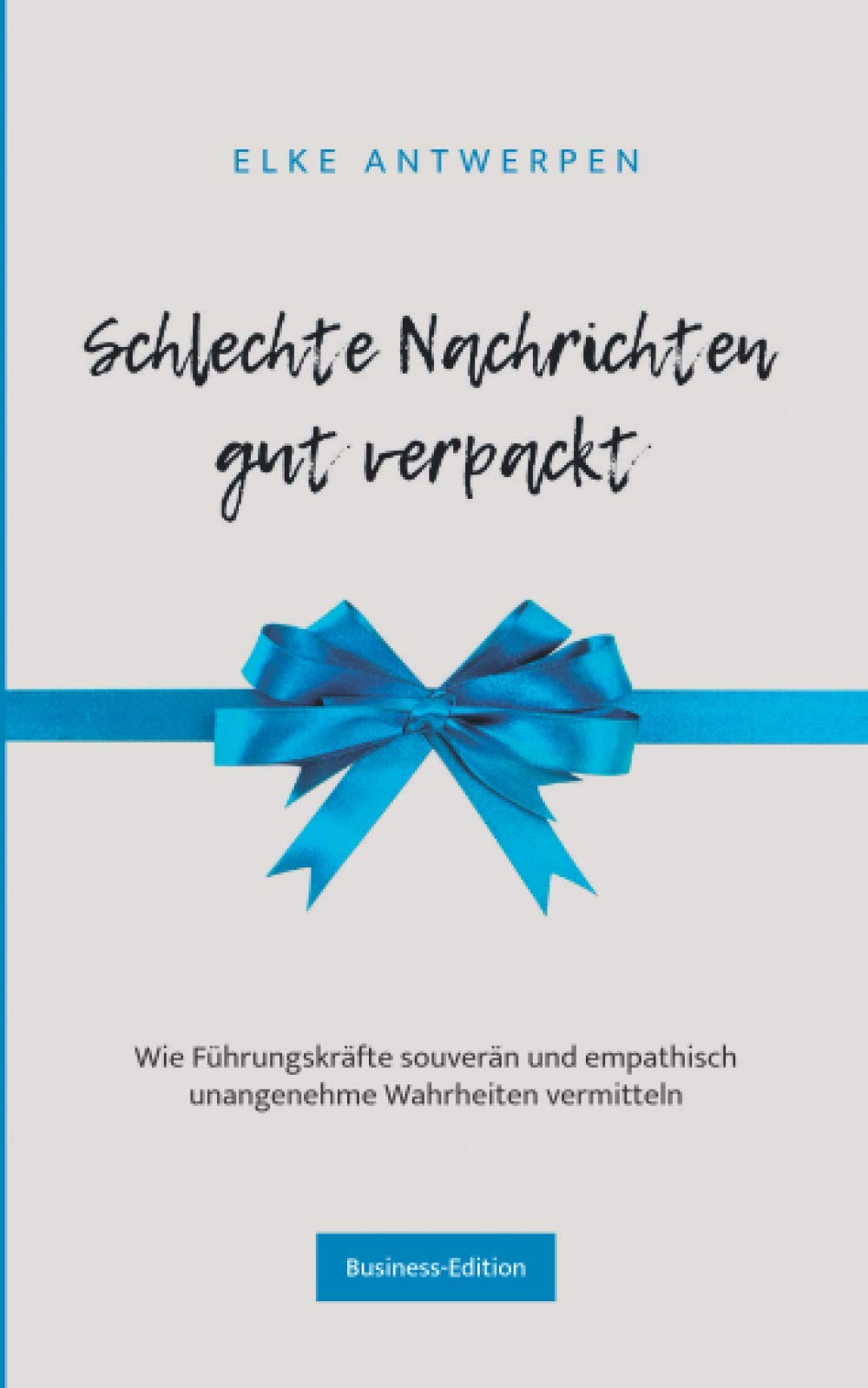 SCHLECHTE NACHRICHTEN GUT VERPACKT: Wie Führungskräfte souverän und empathisch unangenehme Wahrheiten vermitteln Business, Finance & Career
