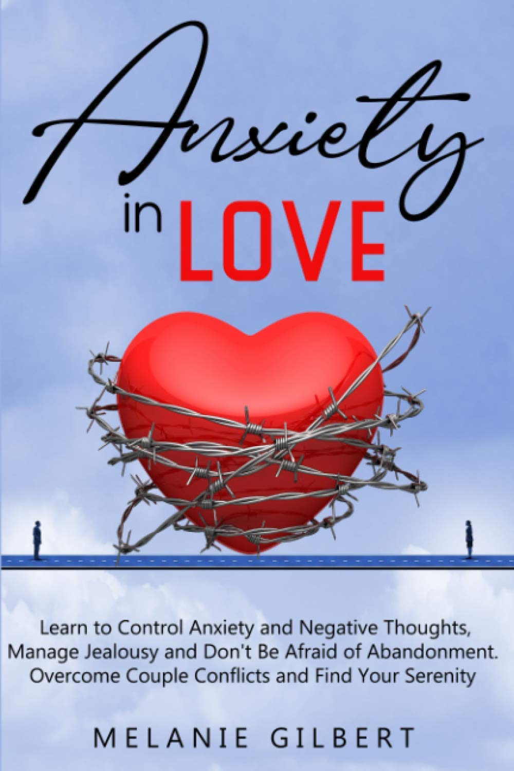 Anxiety in Love: Learn to Control Anxiety and Negative Thoughts, Manage Jealousy and Don't Be Afraid of Abandonment. Overcome Couple Conflicts and Find Your Serenity. book