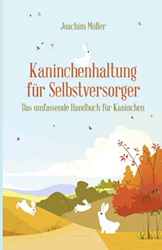 Kaninchenhaltung für Selbstversorger: Das umfassende Handbuch für Kaninchen Pets