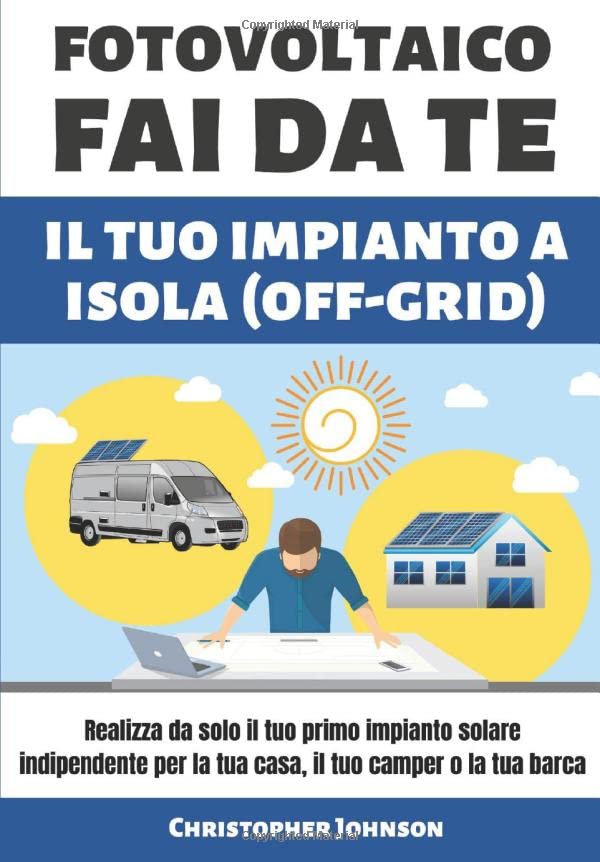 FOTOVOLTAICO FAI DA TE IL TUO IMPIANTO A ISOLA: Realizza da solo il tuo primo impianto solare indipendente per la tua casa, il tuo camper o la tua barca (ENERGIE RINNOVABILI E RISPARMIO, Band 1) Hobbies & Crafts