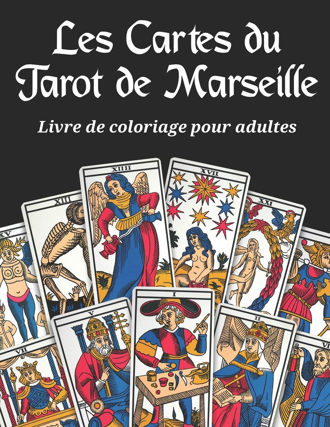 Les Cartes du Tarot de Marseille - Livre de coloriage pour adultes: 22 arcanes à colorier sur fond noir du grand jeu divinatoire français le tarot de ... magie des jeux oracles divinatoires à jouer. book