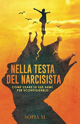 Nella testa del narcisista: Come usare le sue armi per sconfiggerlo Partnership & Love